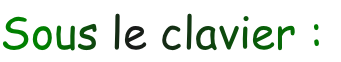 Sous le clavier :

