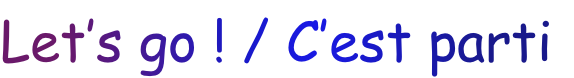 Let’s go ! / C’est parti
